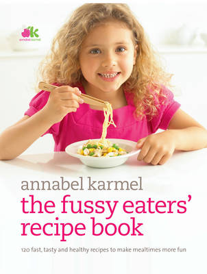 The Fussy Eaters' Recipe Book: 120 Fast, Tasty and Healthy Recipes to Make Mealtimes More Fun