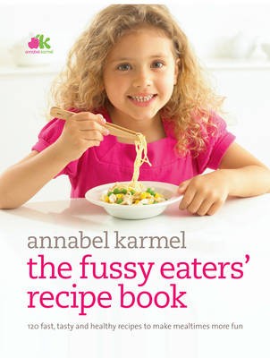 The Fussy Eaters' Recipe Book: 120 fast, tasty and healthy recipes to make mealtimes more fun
