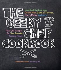 The Geeky Chef Cookbook: 50 Real-Life Recipes for Your Favorite Fantasy Foods