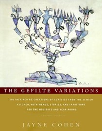 The Gefilte Variations: 200 Inspired RE-Creations from the Jewish Kitchen