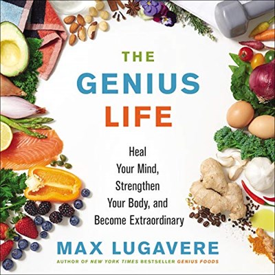 The Genius Life: Heal Your Mind, Strengthen Your Body, and Become Extraordinary (Genius Living, Book 2)