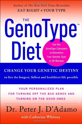 The Genotype Diet: Change Your Genetic Destiny To Live The Longest, Fullest And Healthiest Life Possible