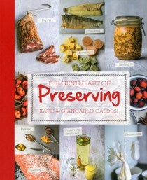 The Gentle Art of Preserving: Pickling, Smoking, Freezing, Drying, Curing, Fermenting, Bottling, Canning, and Making Jams, Jellies and Cordials