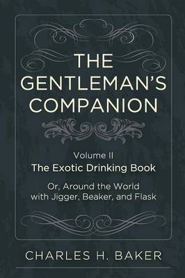 The Gentleman's Companion: Being an Exotic Drinking Book Or, Around the World with Jigger, Beaker and Flask