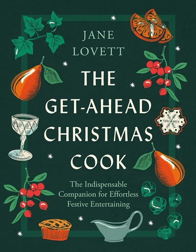 The Get-Ahead Christmas Cook: The Indispensable Companion for Effortless Festive Entertaining