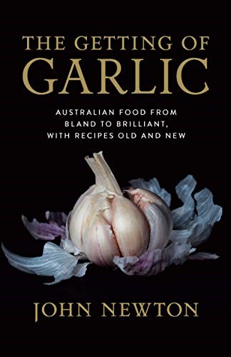 The Getting of Garlic: Australian Food from Bland to Brilliant, with Recipes Old and New