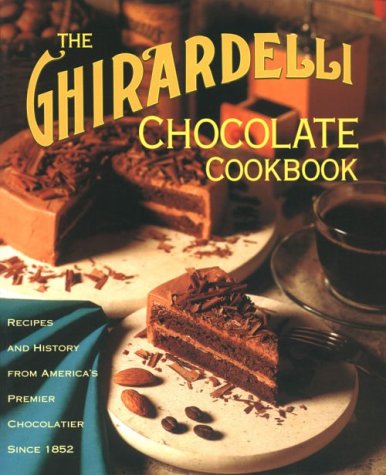 The Ghirardelli Chocolate Cookbook: Recipes and History from America's Premier Chocolatier Since 1852