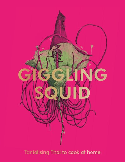 The Giggling Squid Cookbook: Tantalising Thai to Cook at Home