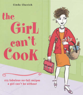 The Girl Can't Cook: 250 Fabulous No-Fail Recipes A Girl Can't Be Without
