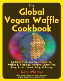 The Global Vegan Waffle Cookbook: 82 Dairy-Free, Egg-Free Recipes for Waffles & Toppings