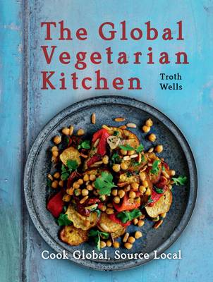 The Global Vegetarian Kitchen: Cook Global, Source Local