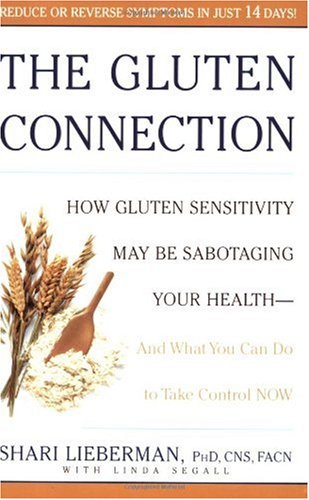 The Gluten Connection: How Gluten Sensitivity May Be Sabotaging Your Weight And Your Health--And What You Can Do To Take Control Now