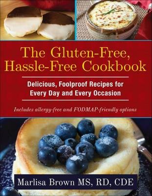 The Gluten-Free, Hassle-Free Cookbook: Delicious, Foolproof Recipes for Every Day and Every Occasion