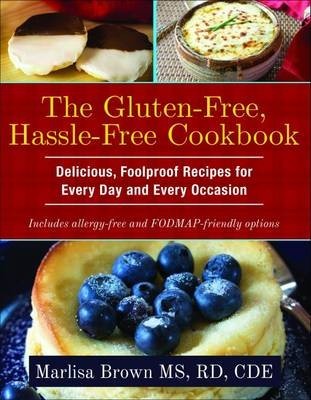 The Gluten-Free, Hassle Free Cookbook: Delicious, Foolproof Recipes for Everyday and Every Occasion