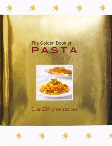 The Golden Book of Pasta: Over 250 Great Recipes