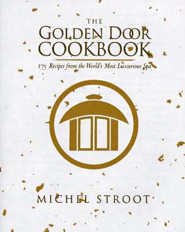 The Golden Door Cookbook: 200 Recipes from the World's Most Luxurious Spa