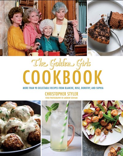 The Golden Girls Cookbook: More than 90 Delectable Recipes from Blanche, Rose, Dorothy, and Sophia