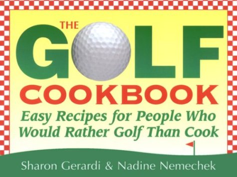 The Golf Cookbook: Easy Recipes for People Who Would Rather Golf Than Cook