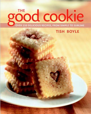 The Good Cookie: Over 250 Delicious Recipes, from Simple to Sublime