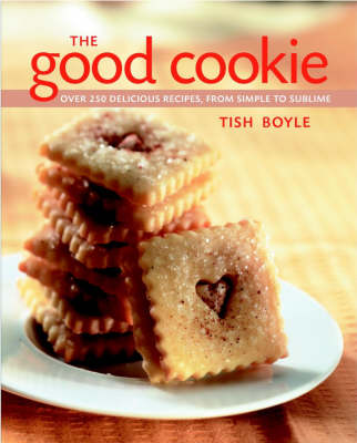 The Good Cookie: Over 250 Delicious Recipes from Simple to Sublime