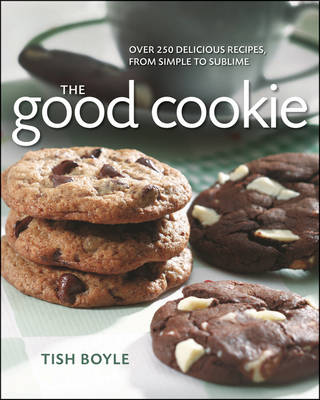 The Good Cookie: Over 250 Delicious Recipes from Simple to Sublime