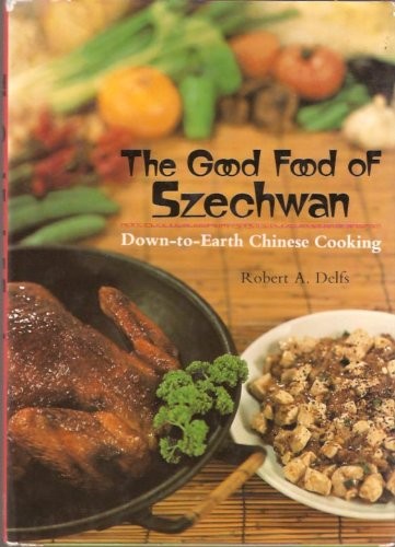 The Good Food of Szechwan: Down-to-Earth Chinese Cooking