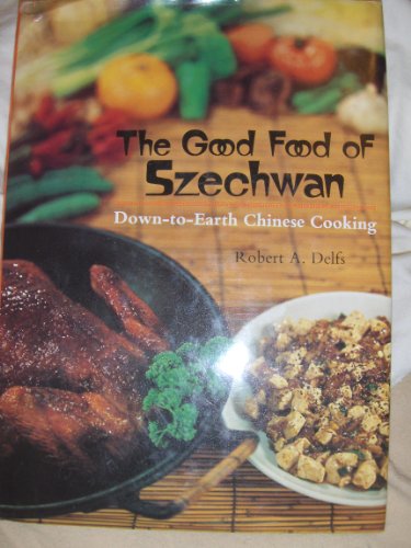 The Good Food of Szechwan: Down-to-Earth Chinese Cooking