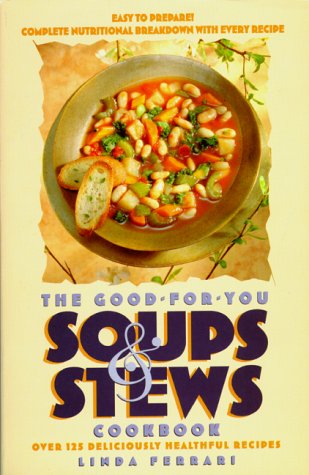 The Good-for-You Soups & Stews Cookbook: Over 125 Deliciously Healthful Recipes