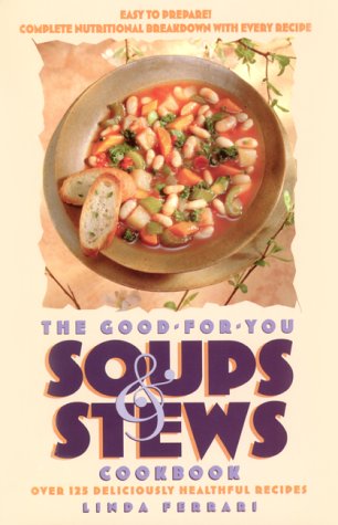 The Good-for-You Soups & Stews Cookbook: Over 125 Deliciously Healthful Recipes