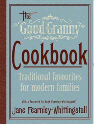 The Good Granny Cookbook: Traditional Favourites for Modern Families