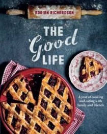 The Good Life: A Year of Cooking and Eating with Family and Friends