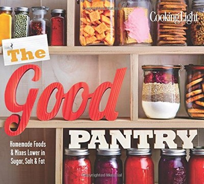 The Good Pantry: Homemade Foods and Mixes Lower in Sugar, Salt and Fat
