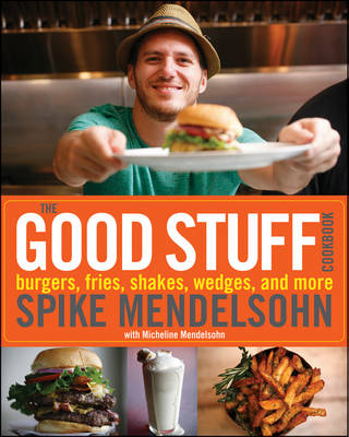 The Good Stuff Cookbook: Burgers, Fries, Shakes, Wedges, and More