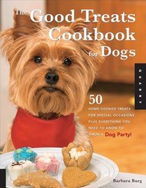 The Good Treats Cookbook for Dogs: 50 Home-Cooked Treats for Special Occasions Plus Everything You Need to Know to Throw a Dog Party!