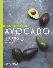 The Goodness of Avocado: 40 Delicious Health Boosting Recipes