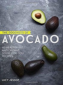 The Goodness of Avocado: 40 Delicious Health-boosting Recipes