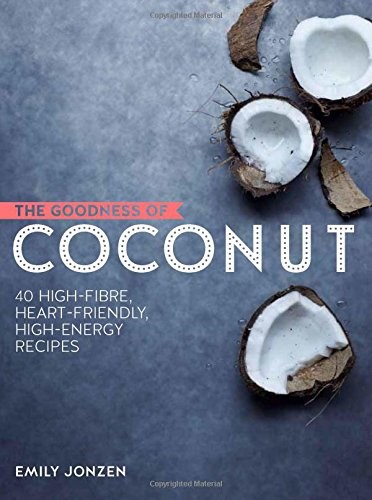 The Goodness of Coconut: 40 Irresistible Energy-packed Recipes