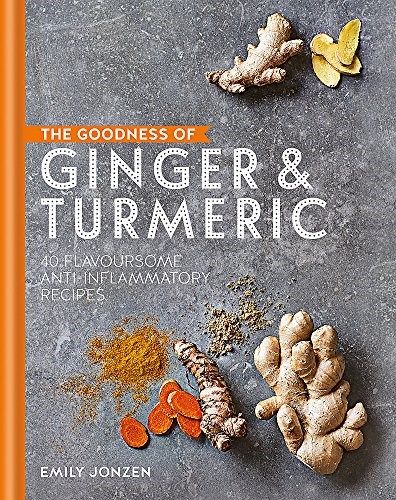 The Goodness of Ginger and Turmeric: 40 flavoursome anti-inflammatory recipes