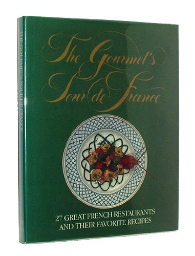 The Gourmet's Tour de France: 27 great French restaurants and their favorite recipes