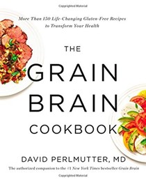 The Grain Brain Cookbook: More Than 150 Life-Changing Gluten-Free Recipes to Transform Your Health