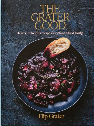 The Grater Good: Hearty, Delicious Recipes for Plant-Based Living