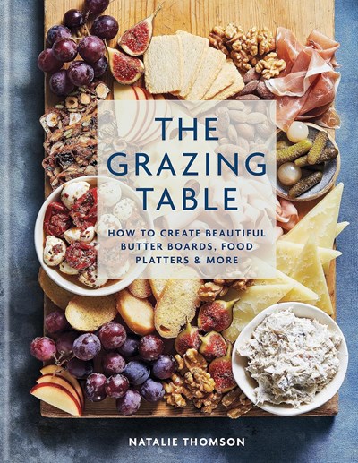The Grazing Table: How to Create Beautiful Butter Boards, Food Platters & More