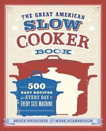 The Great American Slow Cooker Book: 500 Easy Recipes for Every Day and Every Size of Machine