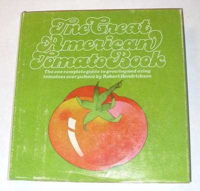 The Great American Tomato Book: The one complete guide to growing and using tomatoes everywhere