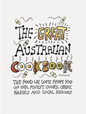 The Great Australian Cookbook: The Ultimate Celebration of the Food We Love from 100 of Australia's Finest Cooks, Chefs, Bakers and Local Heroes