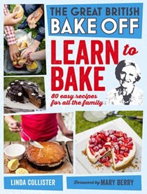 The Great British Bake Off: Learn to Bake: 80 Easy Recipes for All the Family