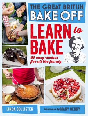 The Great British Bake Off - Learn to Bake: 80 Easy Recipes for All the Family