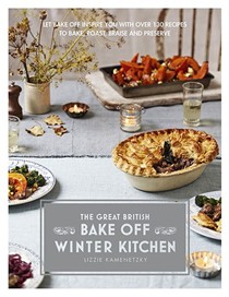 The Great British Bake Off - Winter Kitchen: Let Bake-Off Inspire You with Over 130 Recipes to Bake, Roast, Braise and Preserve