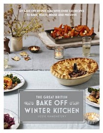 The Great British Bake Off: Winter Kitchen: Let Bake-Off Inspire You with Over 130 Recipes to Bake, Roast, Braise and Preserve