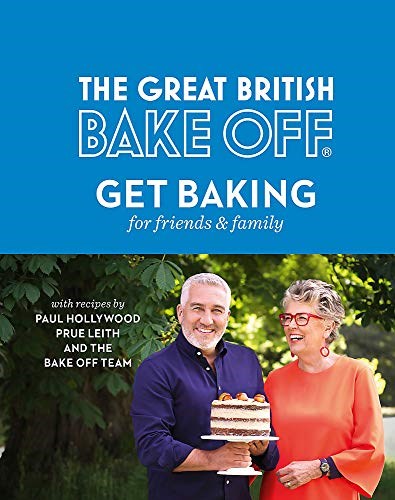 The Great British Bake Off - Get Baking for Friends and Family: With Recipes by Paul Hollywood, Prue Leith and the Bake Off Team